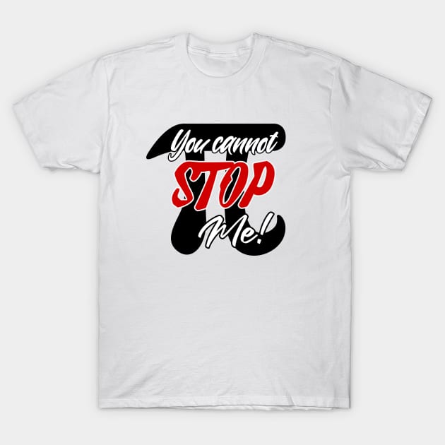 Pi... You cannot stop me! T-Shirt by Spark of Geniuz